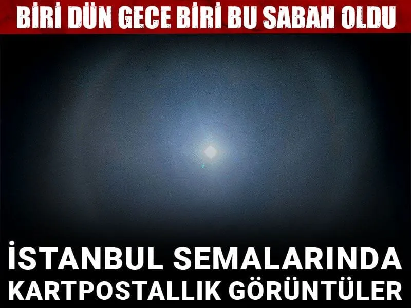 Biri dün gece biri bu sabah oldu! İstanbul semalarında kartpostallık görüntüler