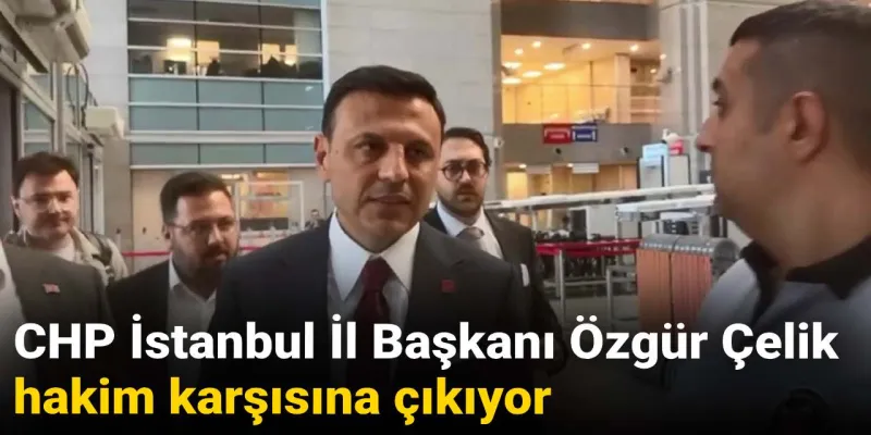 Özgür Çelik Hakim Karşısında! CHP'de Neler Oluyor?