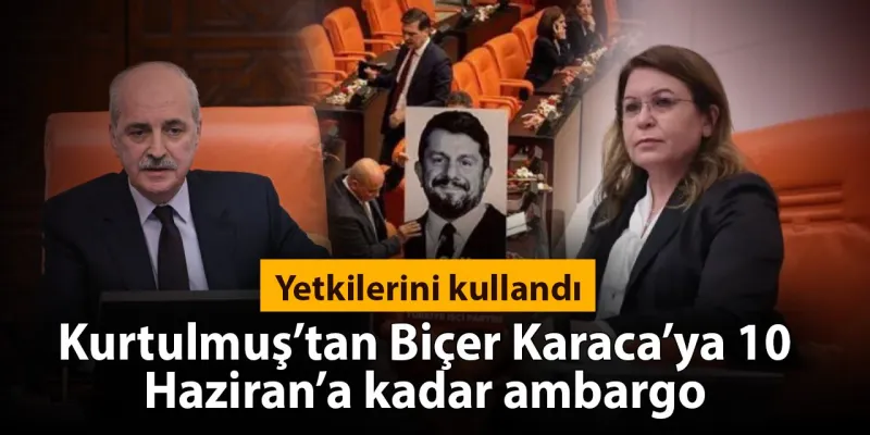 Kurtulmuş'tan Biçer Karaca'ya 10 Haziran'a kadar ambargo