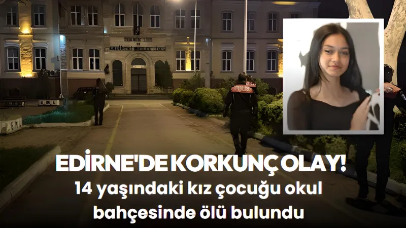 Edirne'de Okul Bahçesinde Kan Donduran Cinayet! 15 Yaşındaki Kız Ölü Bulundu