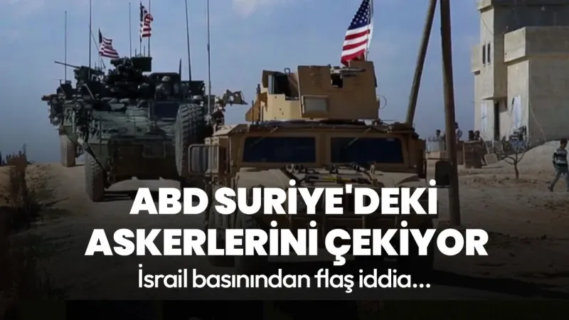 ABD Suriye'den Çekiliyor Mu? İsrail Basını Bomba İddiayı Duyurdu!