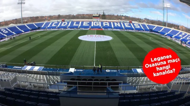 Leganes Osasuna Maçı CANLI! Kümede Kalma Savaşı Başlıyor