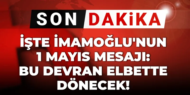 İmamoğlu'ndan Şok 1 Mayıs Mesajı: Devran Dönecek Mi?