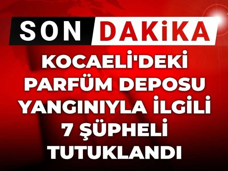 SON DAKİKA|Kocaeli'deki parfüm deposu yangınıyla ilgili 7 şüpheli tutuklandı
