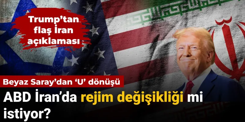 Trump’tan flaş İran’da rejim değişikliği açıklaması: ABD politikasını değiştiriyor mu?