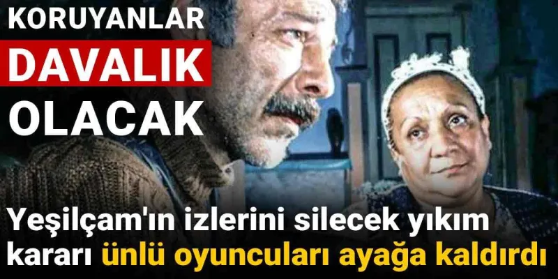 Yeşilçam'ın izlerini silecek "yıkım kararı" ünlü oyuncuları ayağa kaldırdı: Koruyanlar davalık olacak